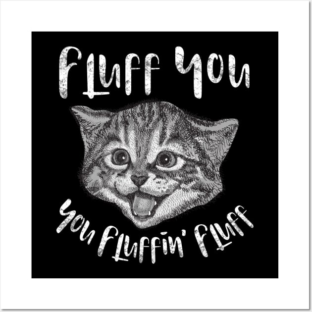 Fluff You You Fluffin' Fluff Funny Cat Kitten Humor Wall Art by threefngrs